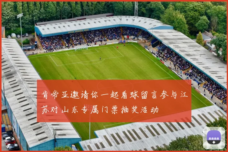 肯帝亚邀请你一起看球留言参与江苏对山东专属门票抽奖活动